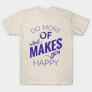 Do more of what makes you happy T-Shirt